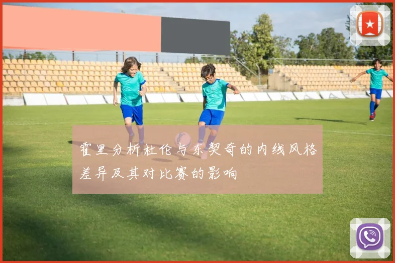 霍里分析杜伦与东契奇的内线风格差异及其对比赛的影响