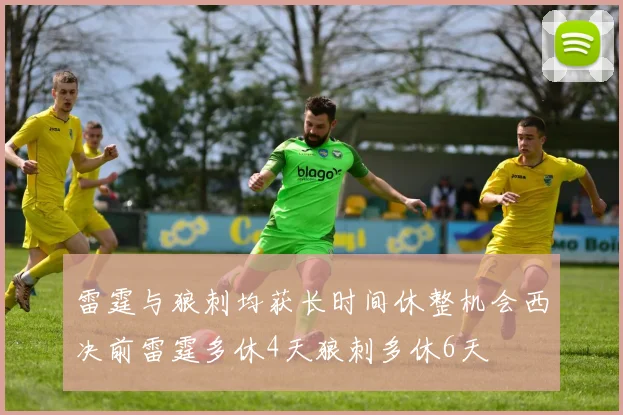 雷霆与狼刺均获长时间休整机会西决前雷霆多休4天狼刺多休6天